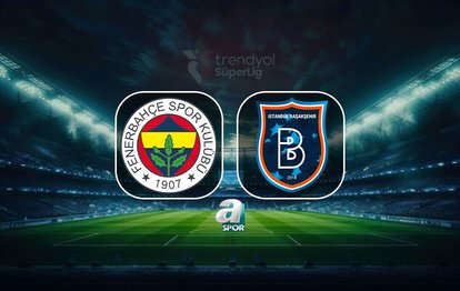 Fenerbahçe-RAMS Başakşehir CANLI İZLE | FB maçı ne zaman, saat kaçta, hangi kanalda?